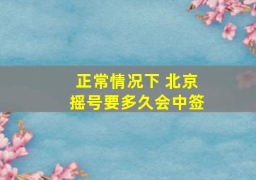 正常情况下 北京摇号要多久会中签